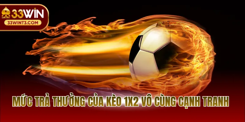 Mức trả thưởng của kèo 1x2 vô cùng cạnh tranh